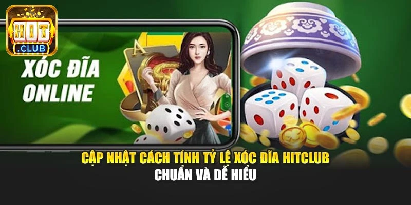 Cập Nhật Cách Tính Tỷ Lệ Xóc Đĩa Hitclub Chuẩn Và Dễ Hiểu