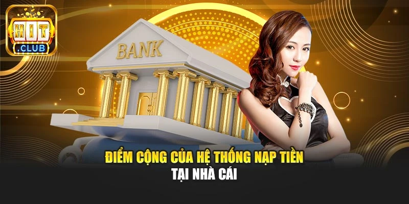 Điểm cộng của hệ thống nạp tiền tại nhà cái