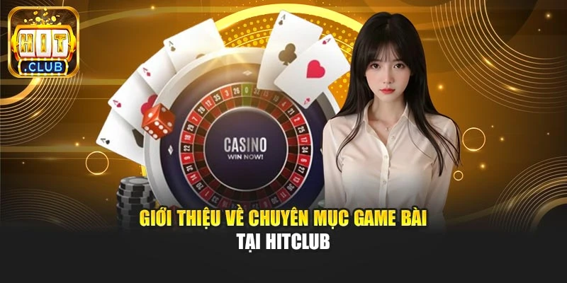 Giới thiệu về chuyên mục game bài tại Hitclub
