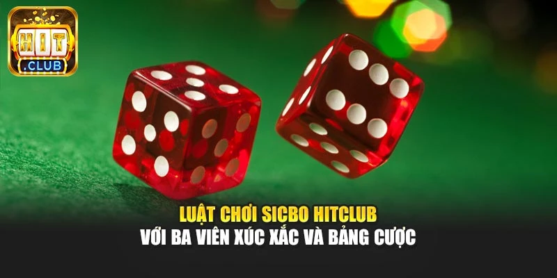 Luật chơi Sicbo Hitclub với ba viên xúc xắc và bảng cược
