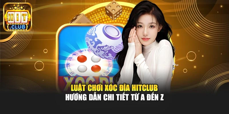 Luật Chơi Xóc Đĩa Hitclub - Hướng Dẫn Chi Tiết Từ A Đến Z