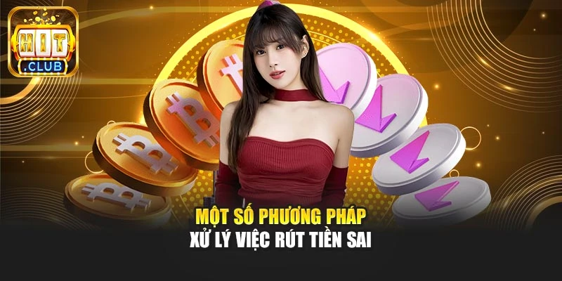 Một số phương pháp xử lý việc rút tiền sai