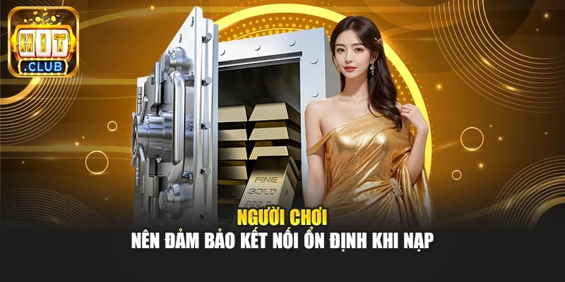 Người chơi nên đảm bảo kết nối ổn định khi nạp