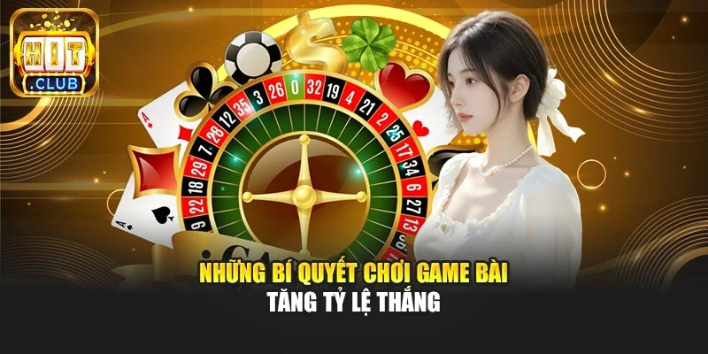 Những bí quyết chơi game bài tăng tỷ lệ thắng