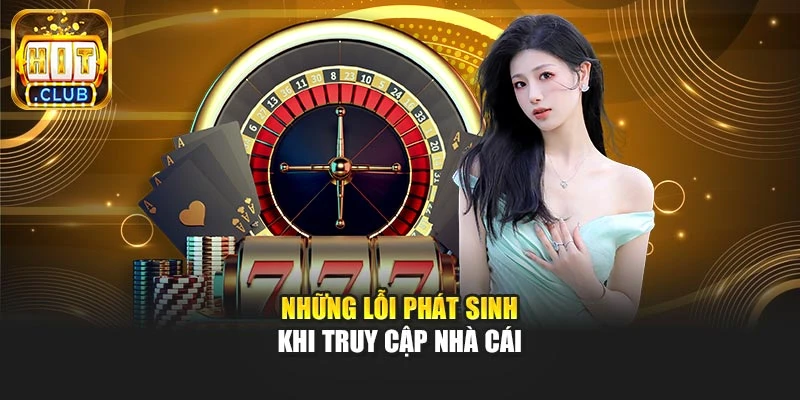 Những lỗi phát sinh khi truy cập nhà cái