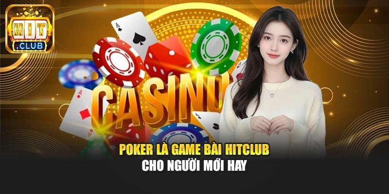 Poker là game bài Hitclub cho người mới hay
