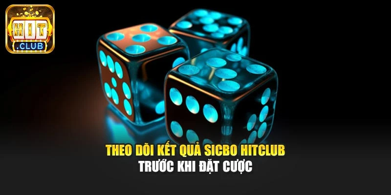 Theo dõi kết quả Sicbo Hitclub trước khi đặt cược