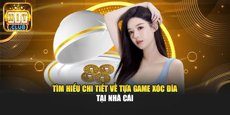 Tìm hiểu chi tiết về tựa game xóc đĩa tại nhà cái