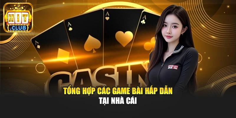 Tổng hợp các game bài hấp dẫn tại nhà cái
