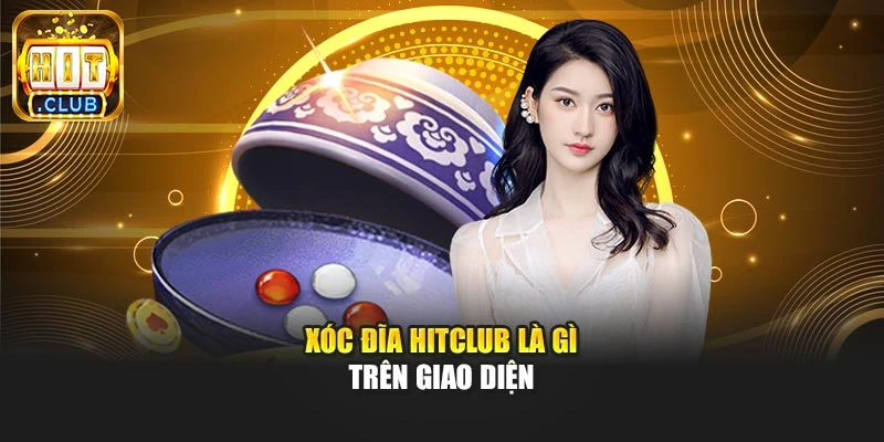 Xóc đĩa Hitclub là gì trên giao diện