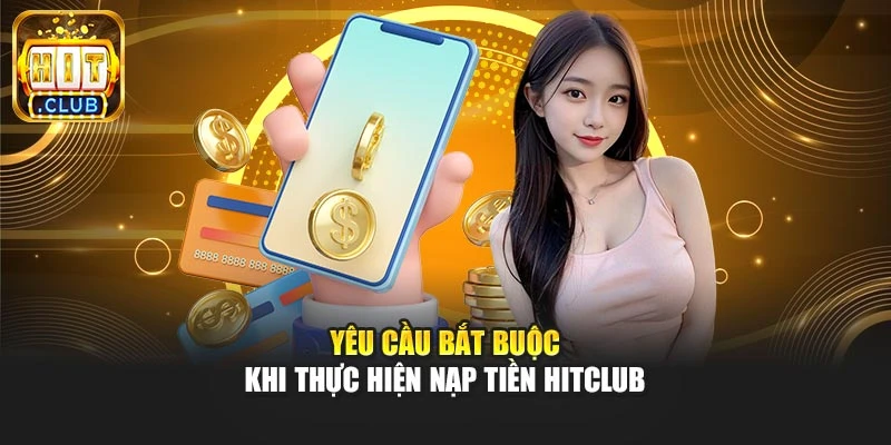 Yêu cầu bắt buộc khi thực hiện nạp tiền Hitclub