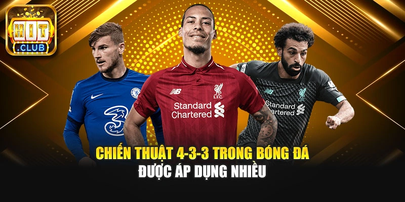 Chiến thuật 4-3-3 được áp dụng nhiều câu lạc bồ