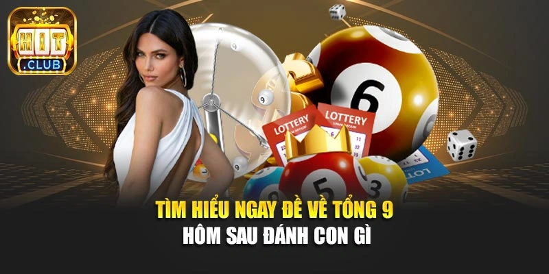 Tìm hiểu ngay đề về tổng 9 hôm sau đánh con gì